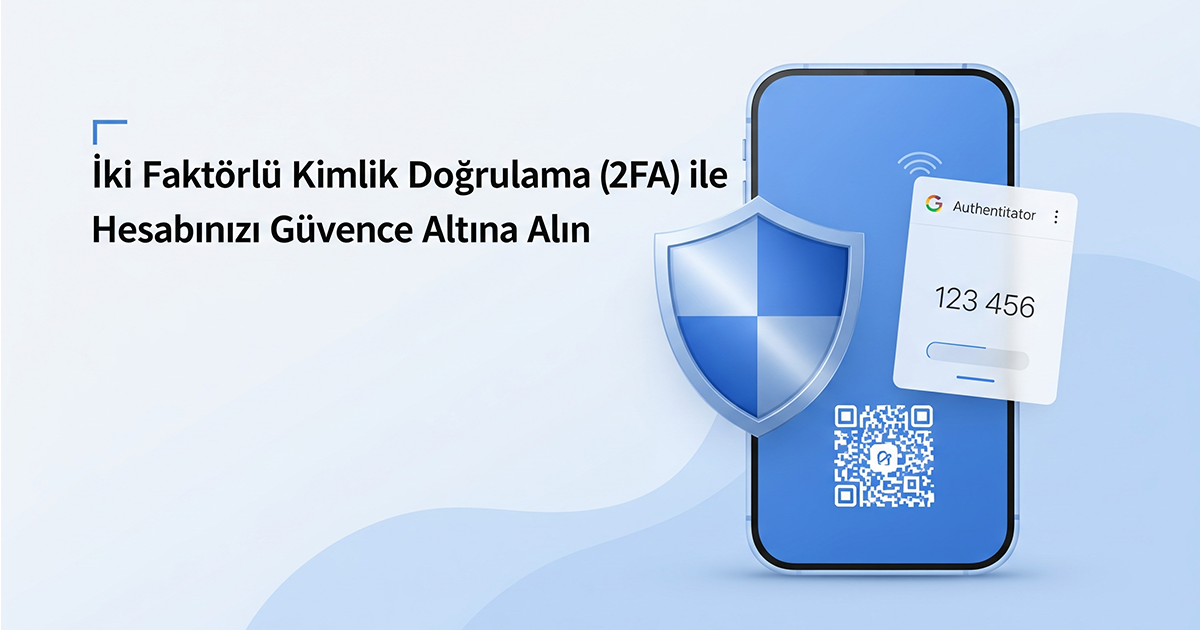 İki Faktörlü Kimlik Doğrulama (2FA) Nedir? Google Authenticator ile Nasıl Kurulur?